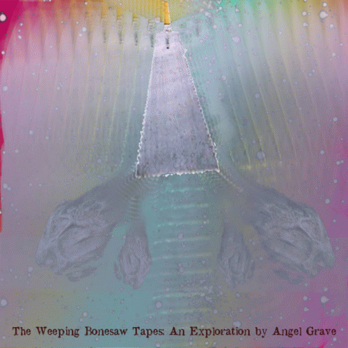 Angel Grave : The Weeping Bonesaw Tapes Angel Grave : The Weeping Bonesaw Tapes